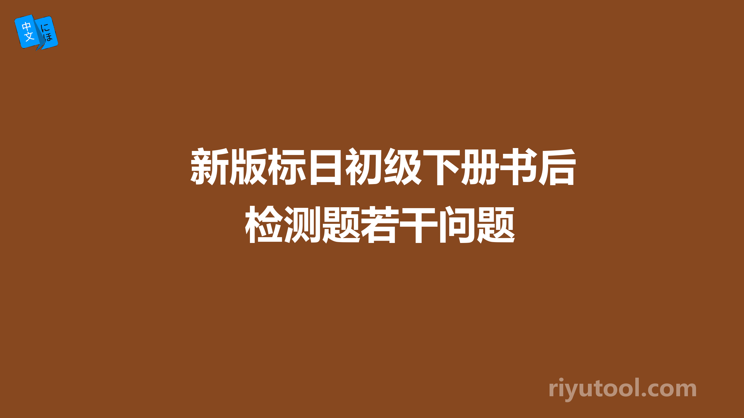 新版标日初级下册书后检测题若干问题