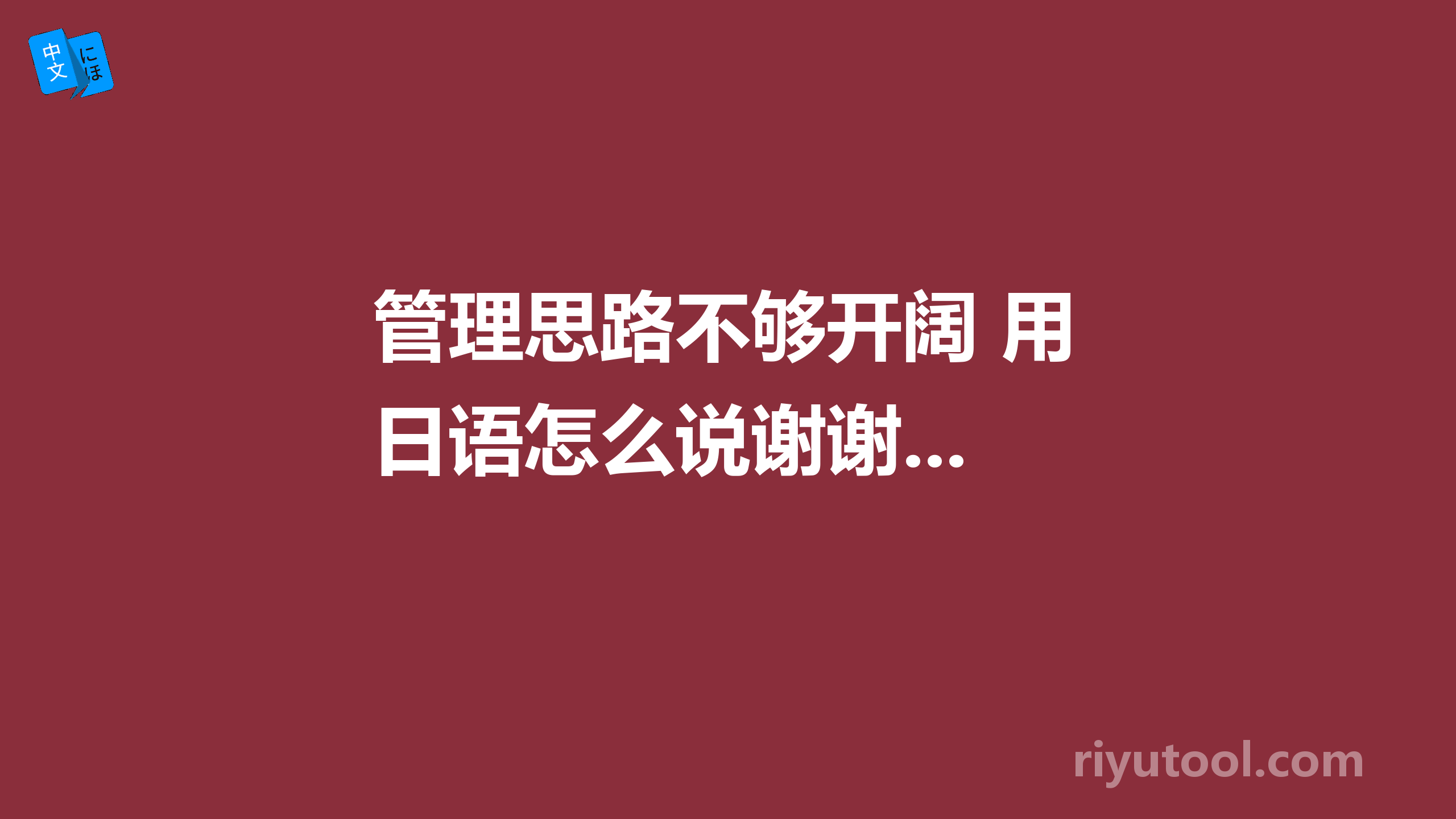 管理思路不够开阔 用日语怎么说谢谢...