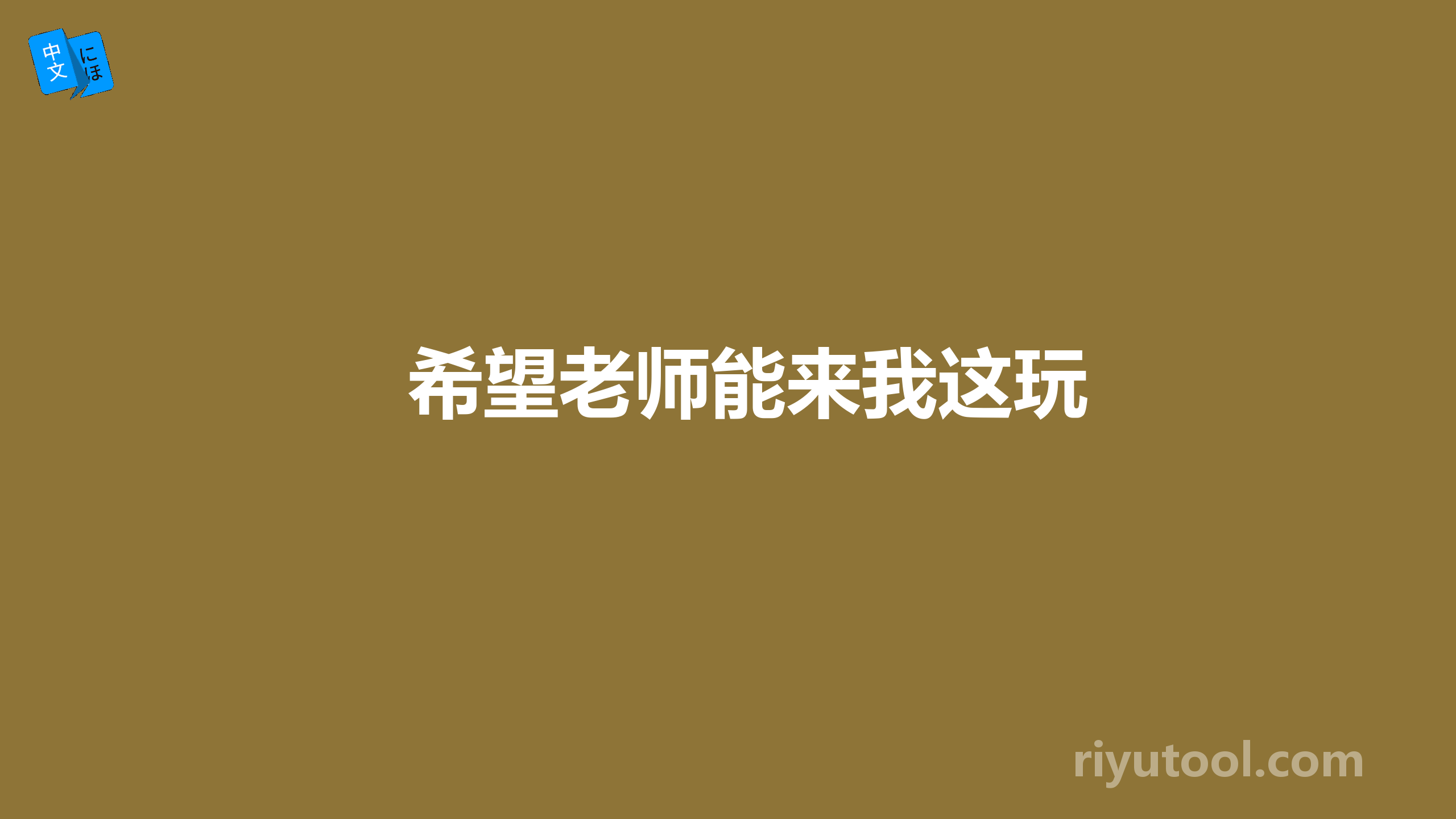 希望老师能来我这玩