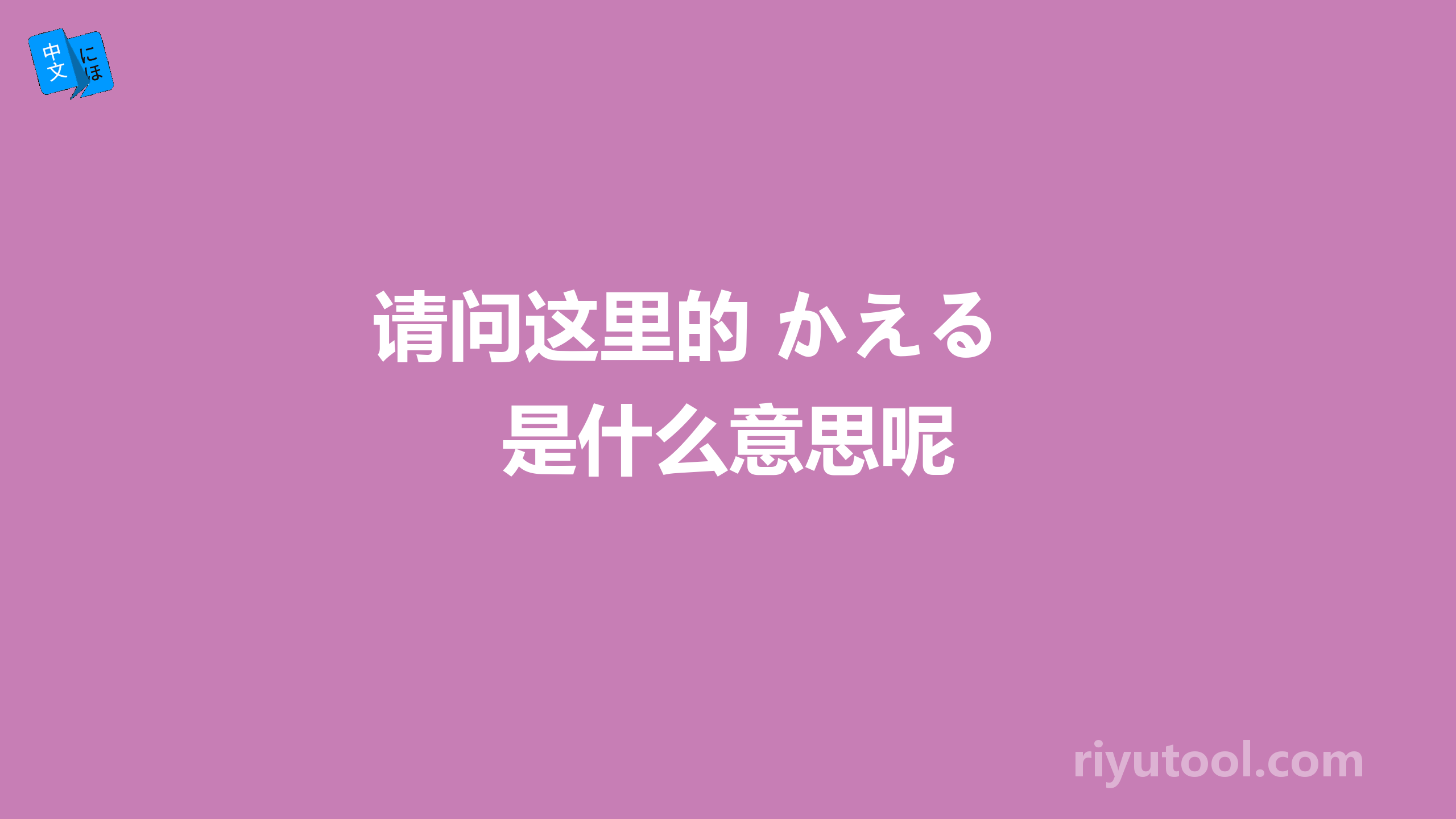 请问这里的 かえる  是什么意思呢