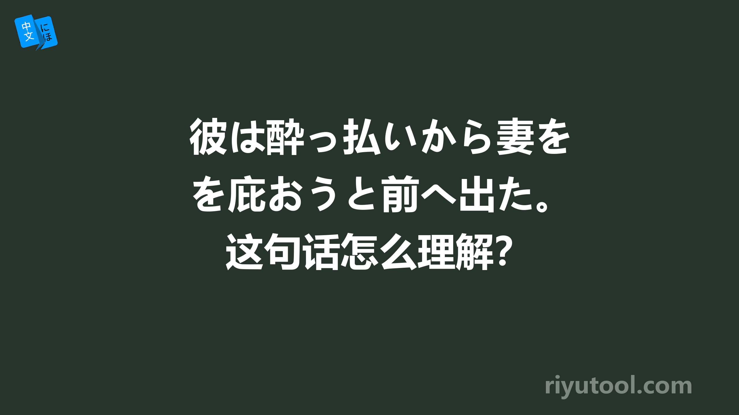 彼は酔っ払いから妻を庇おうと前へ出た。这句话怎么理解？