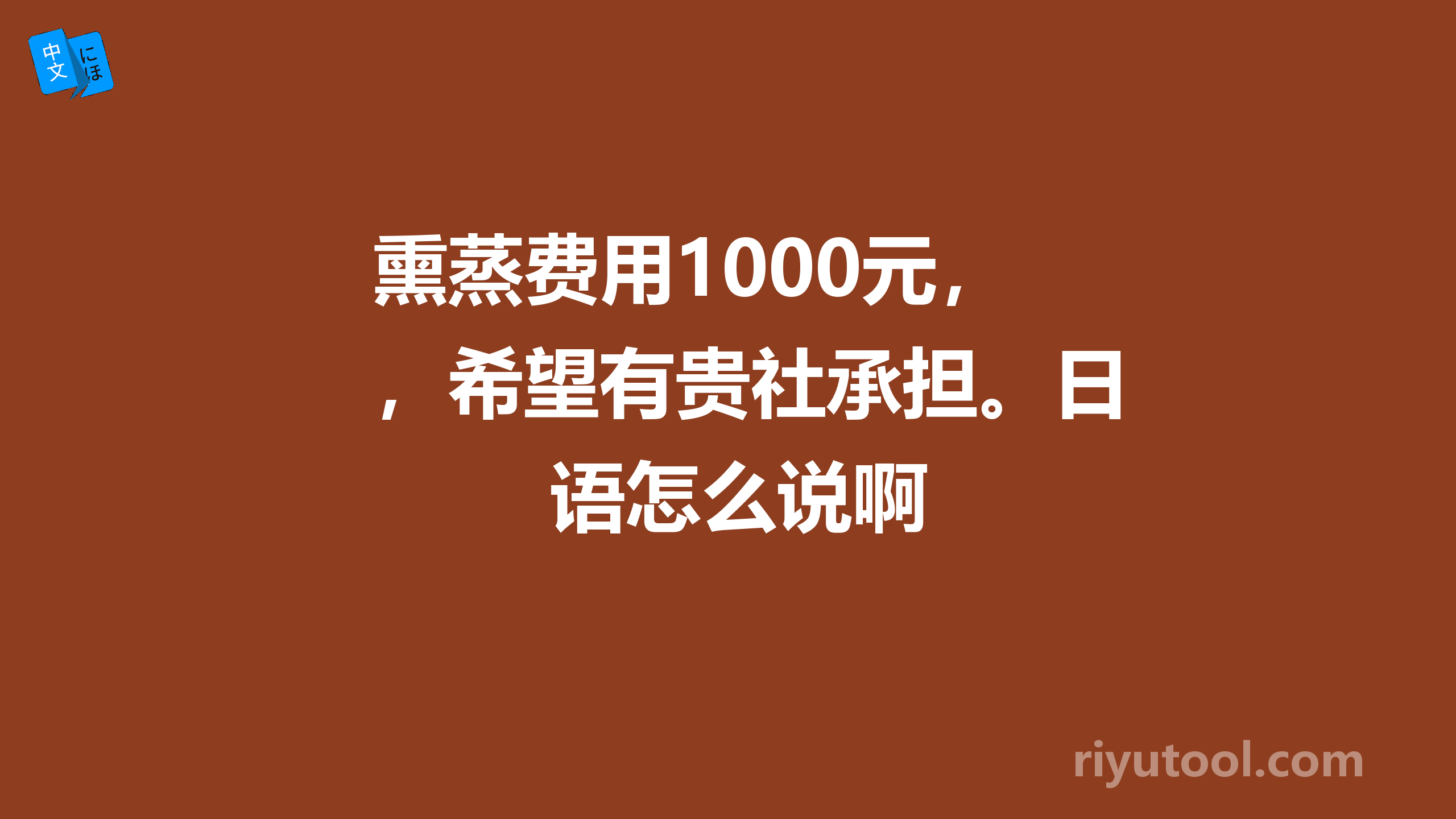 熏蒸费用1000元，希望有贵社承担。日语怎么说啊