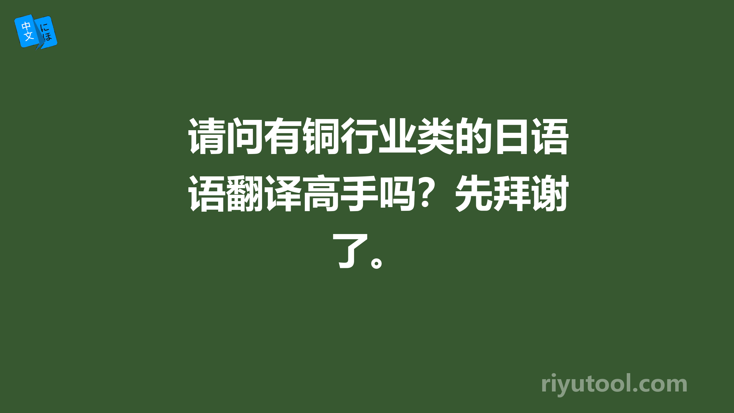 请问有铜行业类的日语翻译高手吗？先拜谢了。