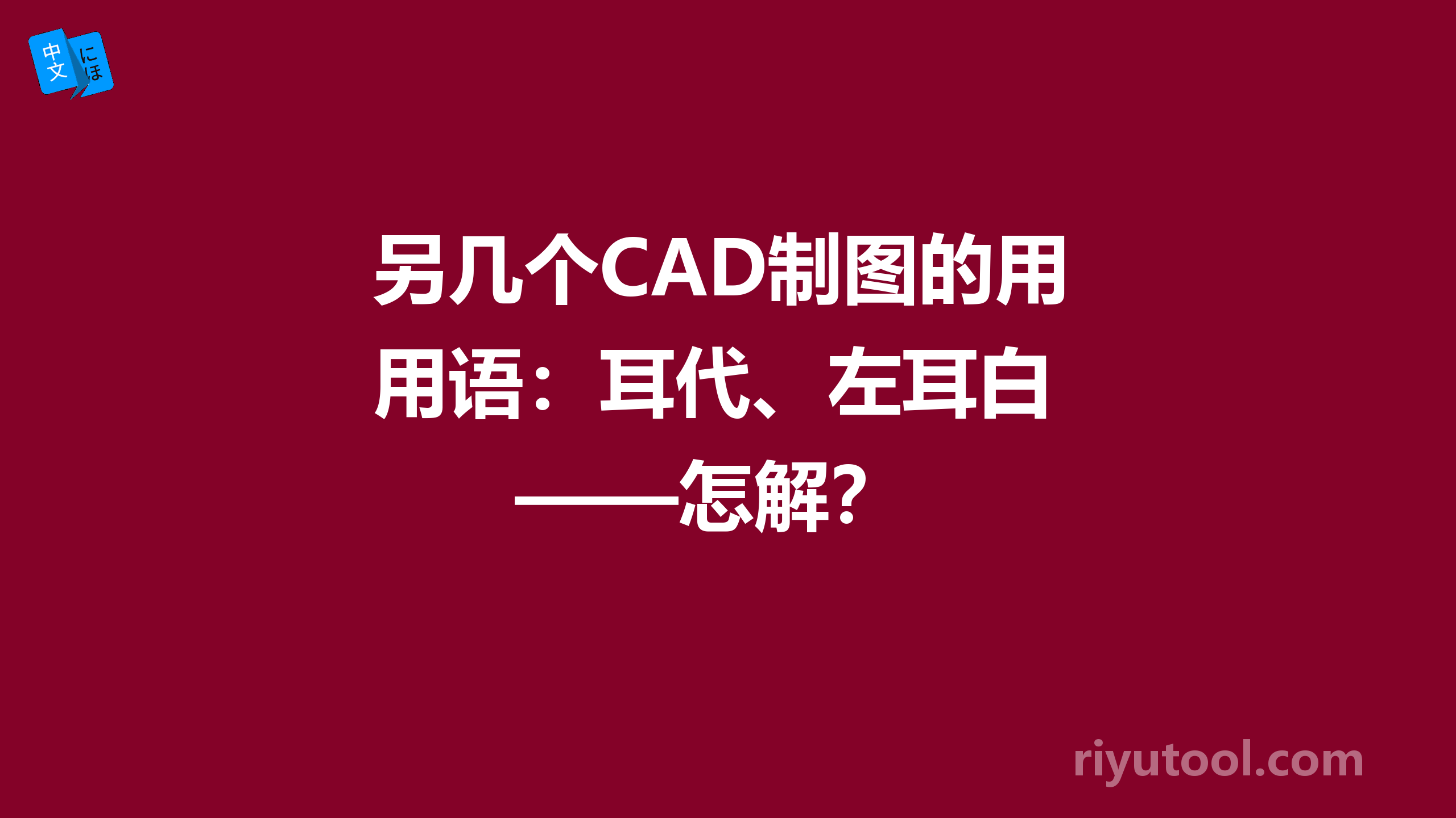 另几个CAD制图的用语：耳代、左耳白 ——怎解？ 