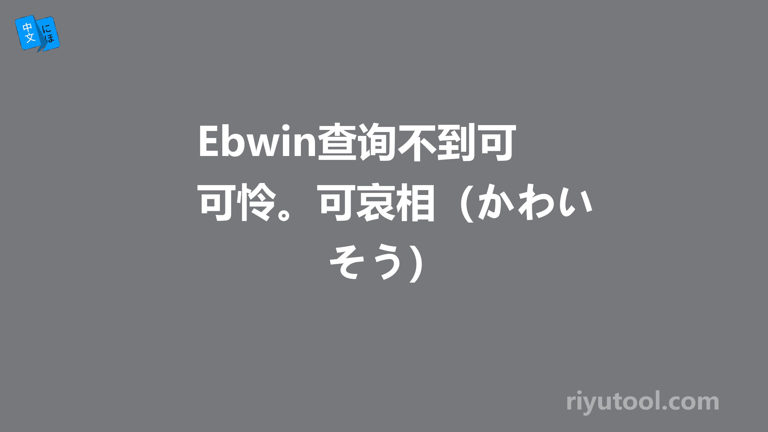 Ebwin查询不到可怜。可哀相（かわいそう）