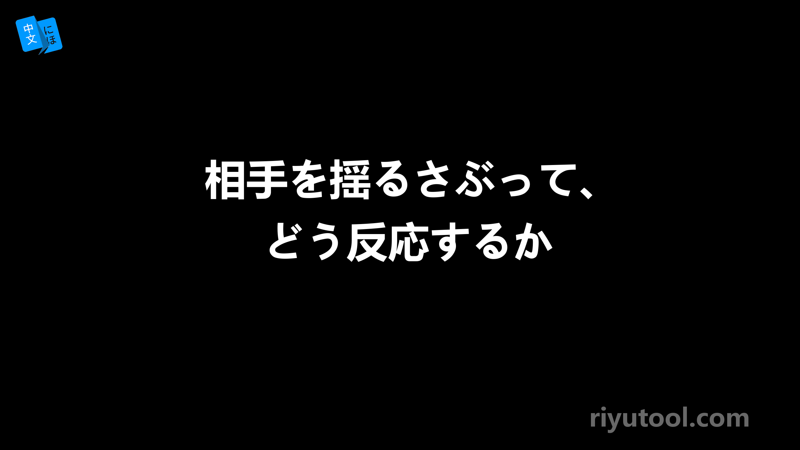 相手を揺るさぶって、どう反応するか