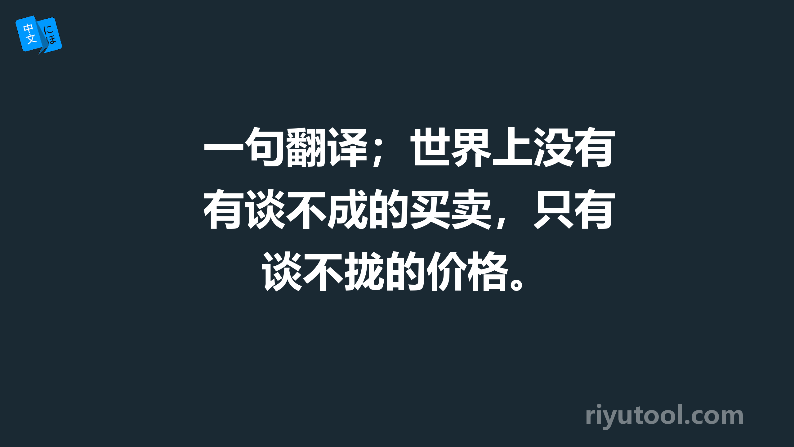 一句翻译；世界上没有谈不成的买卖，只有谈不拢的价格。