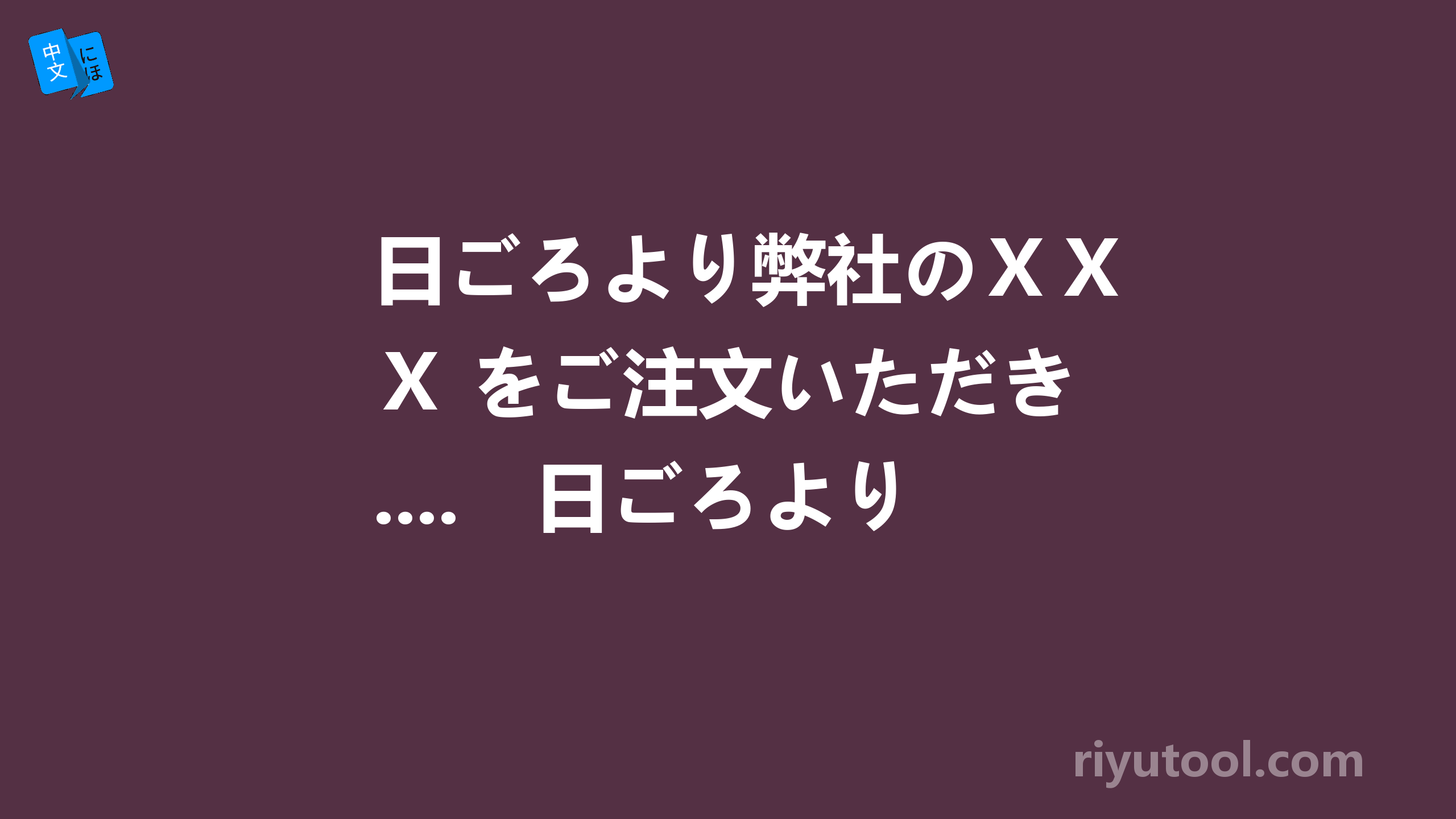 日ごろより弊社のＸＸ をご注文いただき....　日ごろより 是什么意思啊？