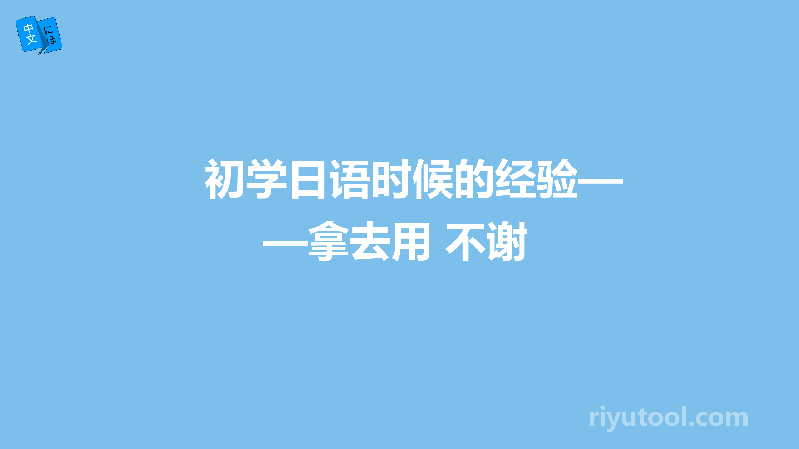 初学日语时候的经验——拿去用 不谢