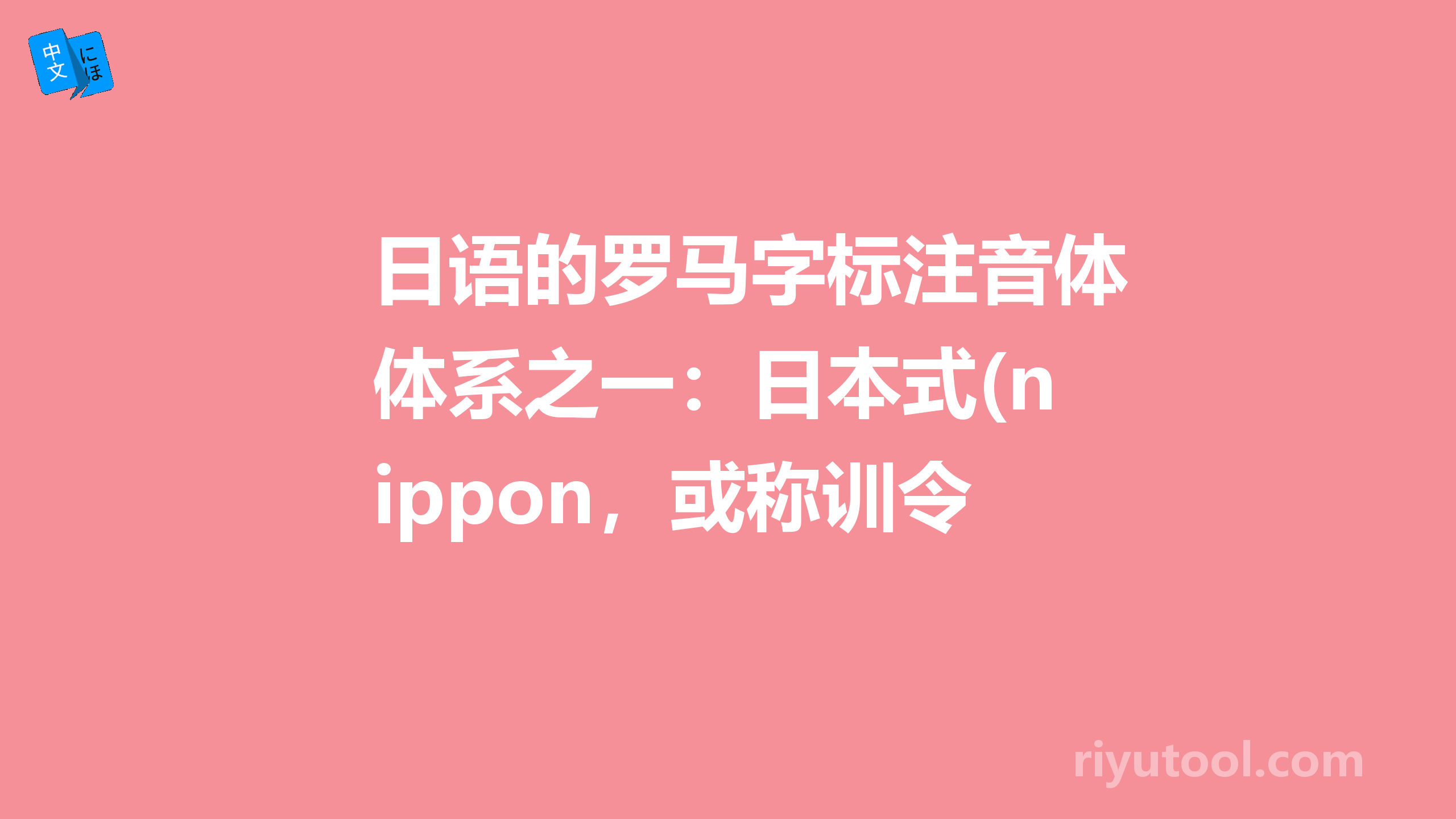 日语的罗马字标注音体系之一：日本式(nippon，或称训令式)